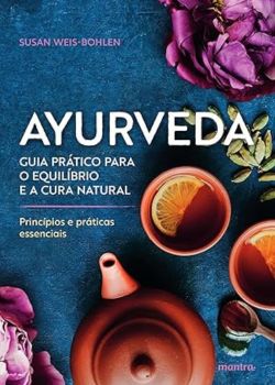 Ayurveda – Princípios e práticas essenciais. Susan Weis-Bohlen