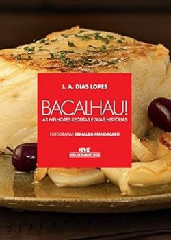 Bacalhau!: As Melhores Receitas e Suas Histórias. J. A. Dias Lopes