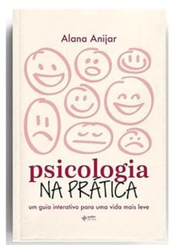 Psicologia na prática: Um guia interativo para uma vida mais leve. Alana Anijar